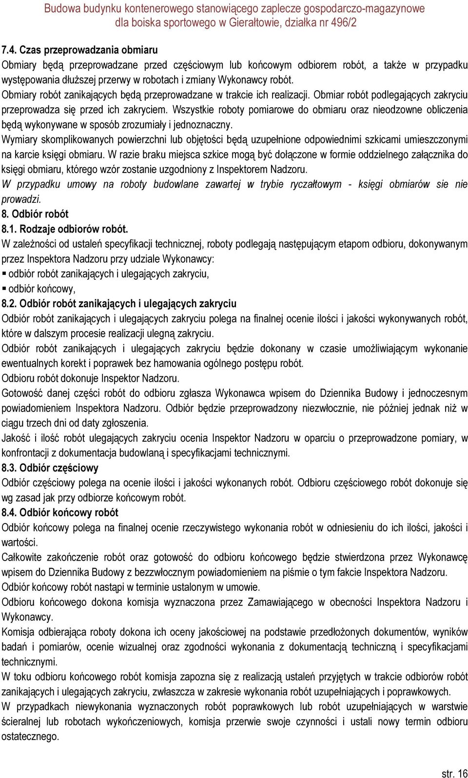 Wszystkie roboty pomiarowe do obmiaru oraz nieodzowne obliczenia będą wykonywane w sposób zrozumiały i jednoznaczny.
