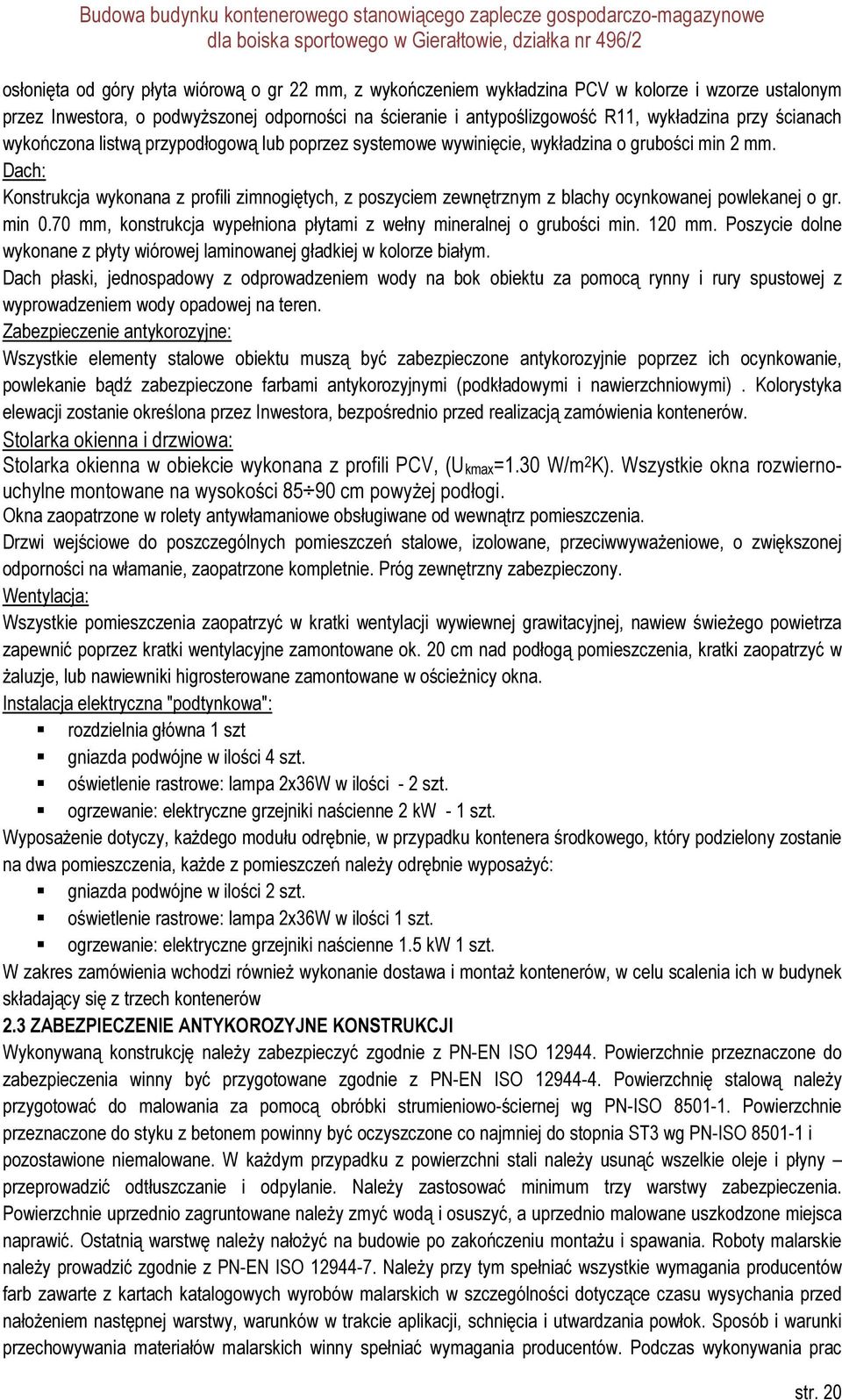 Dach: Konstrukcja wykonana z profili zimnogiętych, z poszyciem zewnętrznym z blachy ocynkowanej powlekanej o gr. min 0.70 mm, konstrukcja wypełniona płytami z wełny mineralnej o grubości min. 120 mm.