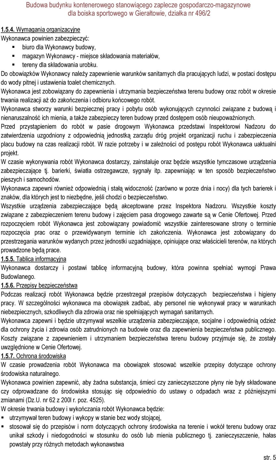 Wykonawca jest zobowiązany do zapewnienia i utrzymania bezpieczeństwa terenu budowy oraz robót w okresie trwania realizacji aż do zakończenia i odbioru końcowego robót.