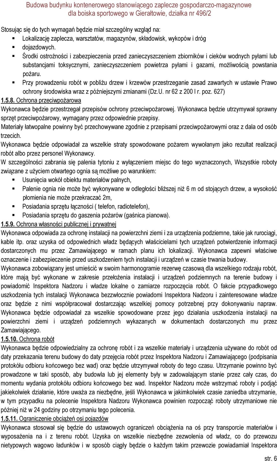Przy prowadzeniu robót w pobliżu drzew i krzewów przestrzeganie zasad zawartych w ustawie Prawo ochrony środowiska wraz z późniejszymi zmianami (Dz.U. nr 62 z 200 l r. poz. 627) 1.5.8.