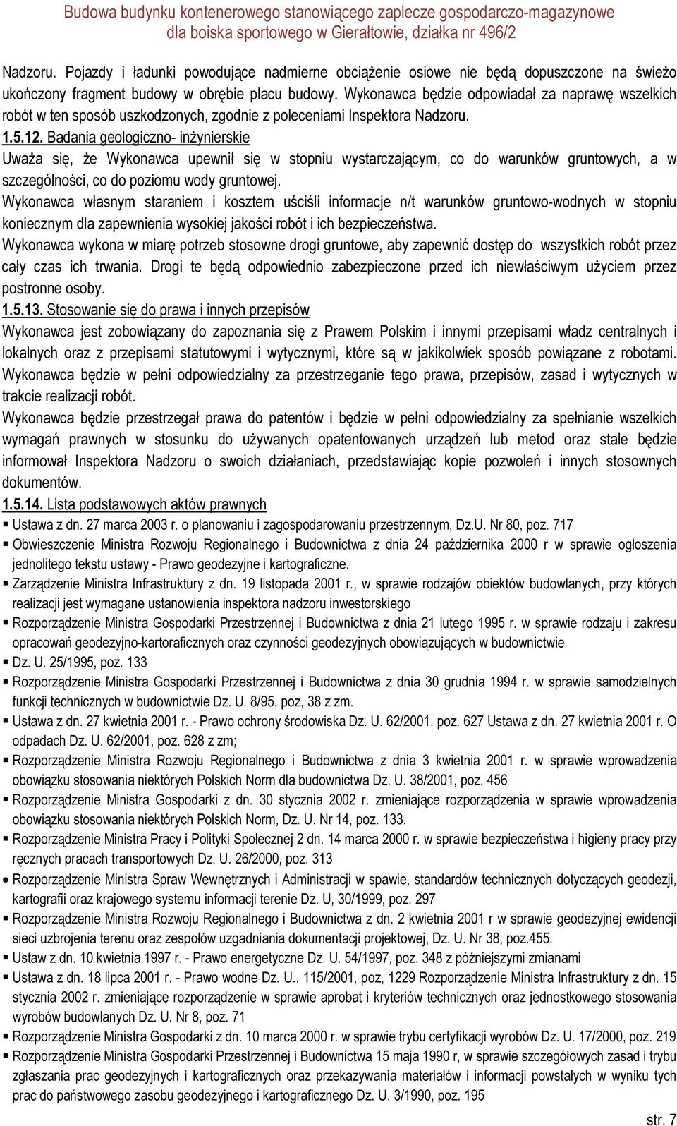 Badania geologiczno- inżynierskie Uważa się, że Wykonawca upewnił się w stopniu wystarczającym, co do warunków gruntowych, a w szczególności, co do poziomu wody gruntowej.