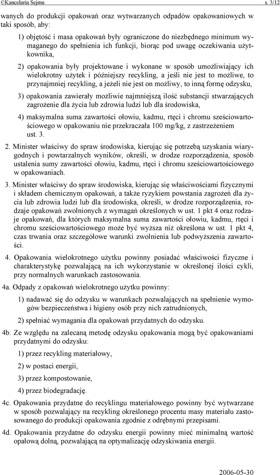 funkcji, biorąc pod uwagę oczekiwania użytkownika, 2) opakowania były projektowane i wykonane w sposób umożliwiający ich wielokrotny użytek i późniejszy recykling, a jeśli nie jest to możliwe, to