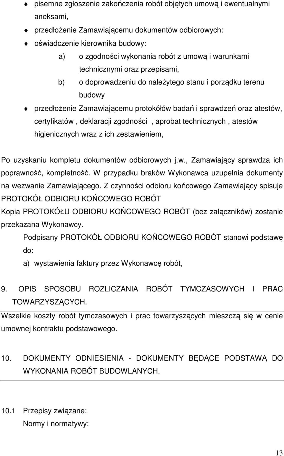 deklaracji zgodności, aprobat technicznych, atestów higienicznych wraz z ich zestawieniem, Po uzyskaniu kompletu dokumentów odbiorowych j.w., Zamawiający sprawdza ich poprawność, kompletność.