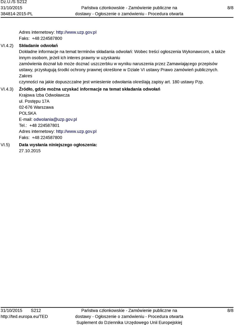 zamówienia doznał lub może doznać uszczerbku w wyniku naruszenia przez Zamawiającego przepisów ustawy, przysługują środki ochrony prawnej określone w Dziale VI ustawy Prawo zamówień publicznych.