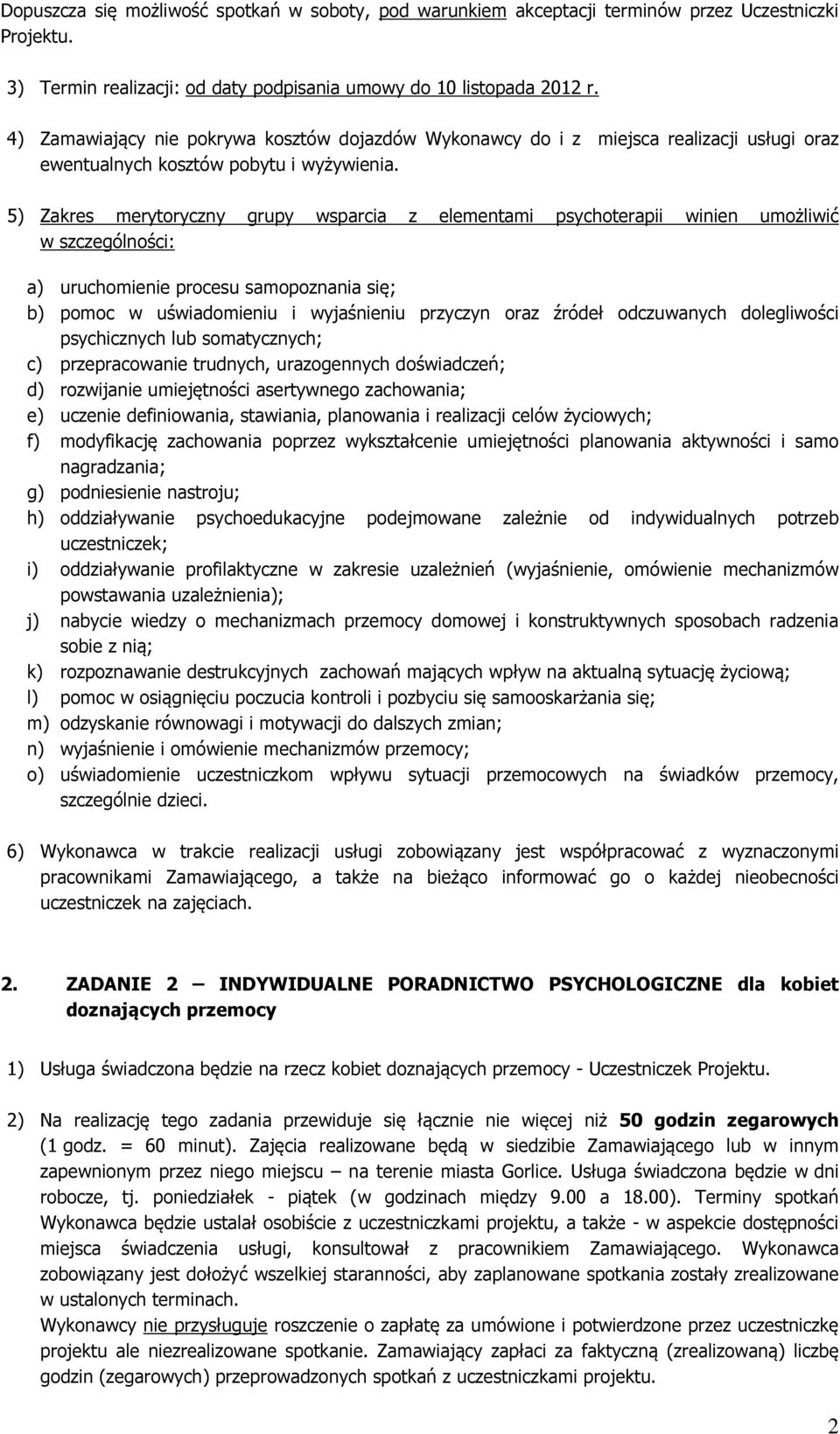 uruchomienie procesu samopoznania się; b) pomoc w uświadomieniu i wyjaśnieniu przyczyn oraz źródeł odczuwanych dolegliwości psychicznych lub somatycznych; c) przepracowanie trudnych, urazogennych