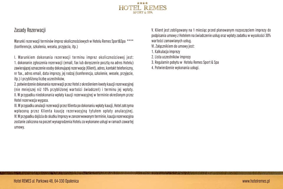 dokonanie zg³oszenia rezerwacji (email, fax lub dorêczenie poczt¹ na adres Hotelu) zawieraj¹cej oznaczenie osoby dokonuj¹cej rezerwacjê (Klient), adres, kontakt telefoniczny, nr fax.
