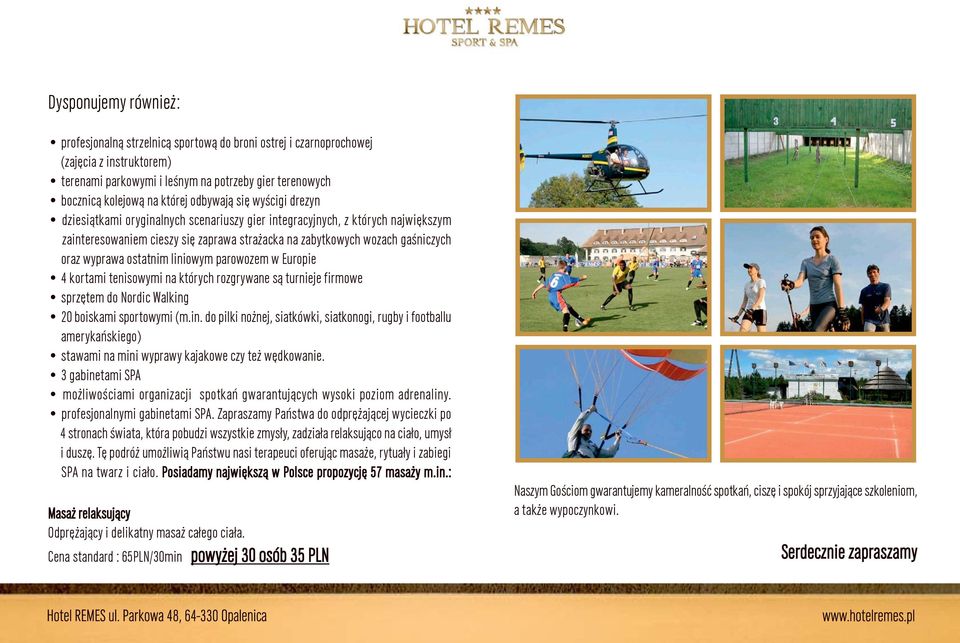 wyprawa ostatnim liniowym parowozem w Europie 4 kortami tenisowymi na których rozgrywane s¹ turnieje firmowe sprzêtem do Nordic Walking 20 boiskami sportowymi (m.in. do pilki no nej, siatkówki, siatkonogi, rugby i footballu amerykañskiego) stawami na mini wyprawy kajakowe czy te wêdkowanie.