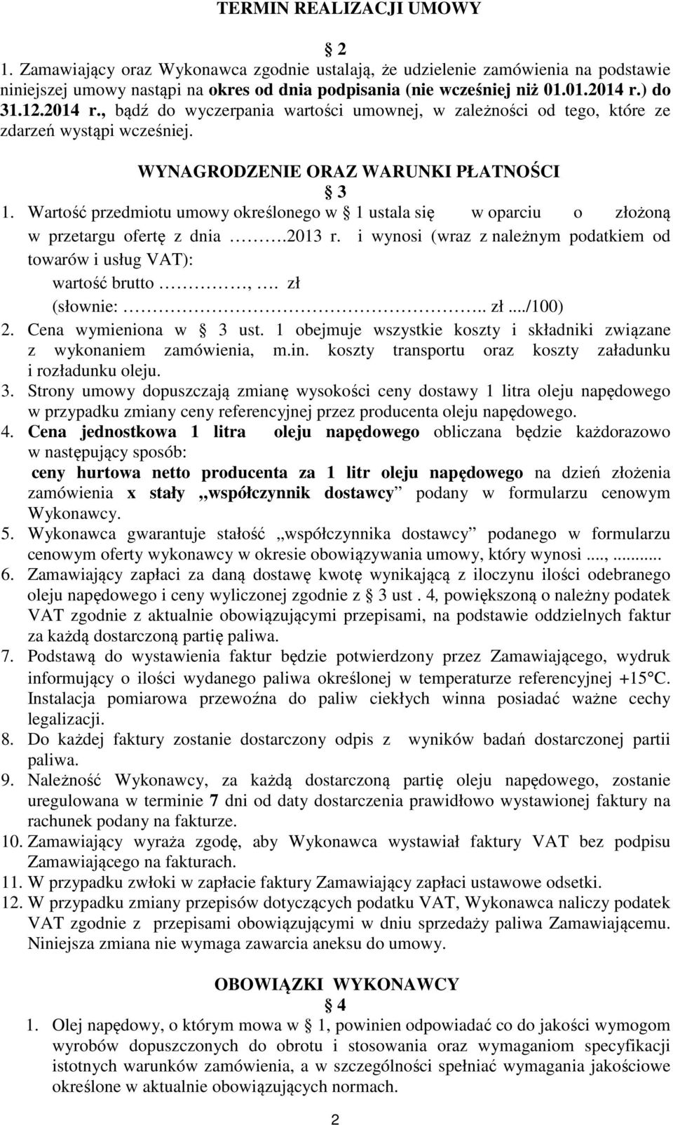 Wartość przedmiotu umowy określonego w 1 ustala się w oparciu o złożoną w przetargu ofertę z dnia.2013 r. i wynosi (wraz z należnym podatkiem od towarów i usług VAT): wartość brutto,. zł (słownie:.