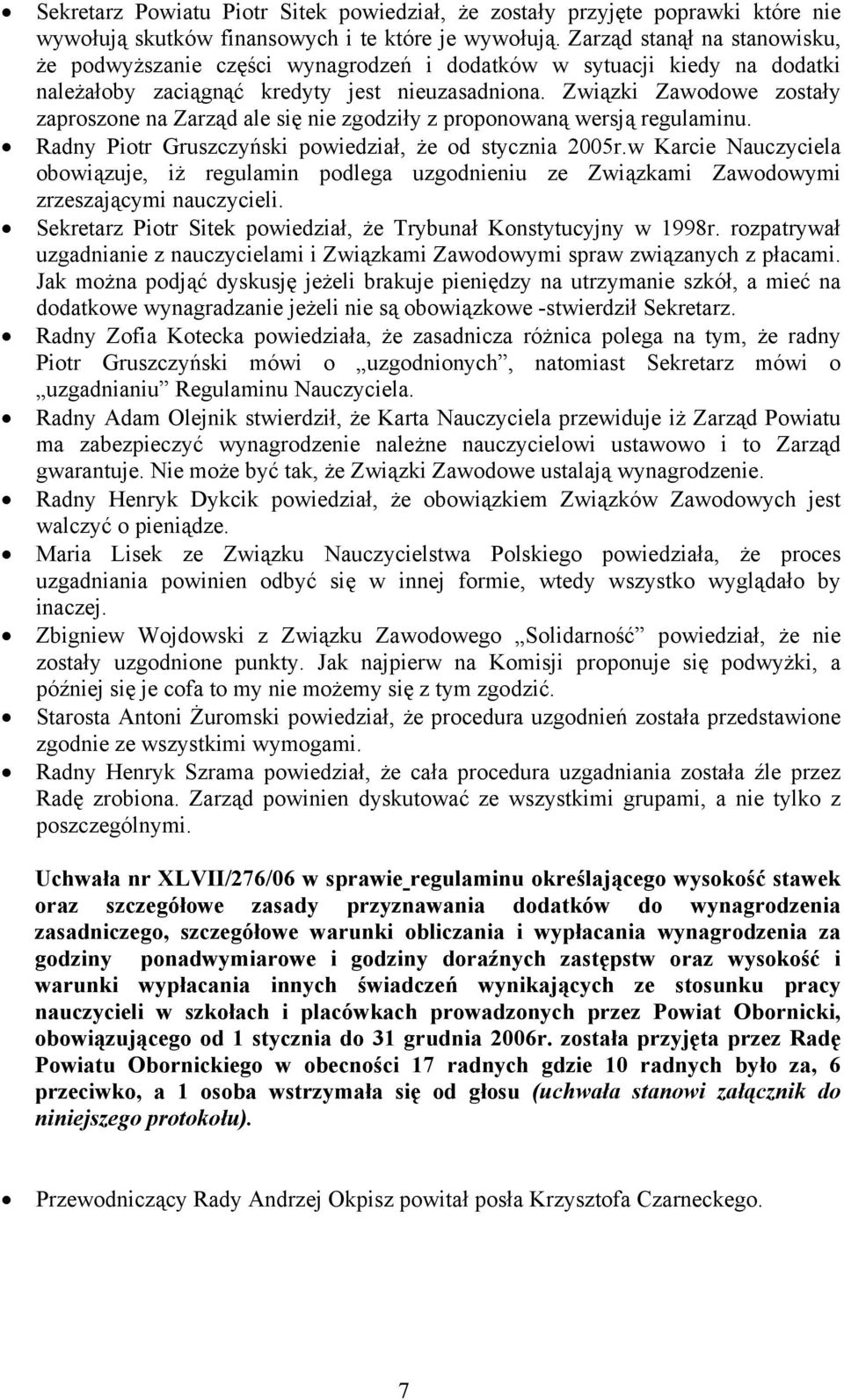 Związki Zawodowe zostały zaproszone na Zarząd ale się nie zgodziły z proponowaną wersją regulaminu. Radny Piotr Gruszczyński powiedział, że od stycznia 2005r.