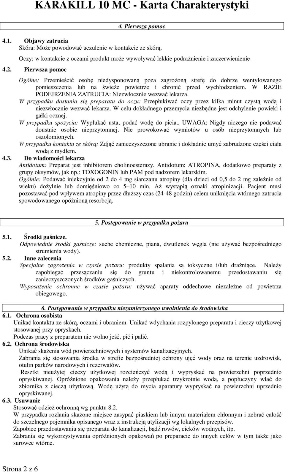 W RAZIE PODEJRZENIA ZATRUCIA: Niezwłocznie wezwać lekarza. W przypadku dostania się preparatu do oczu: Przepłukiwać oczy przez kilka minut czystą wodą i niezwłocznie wezwać lekarza.
