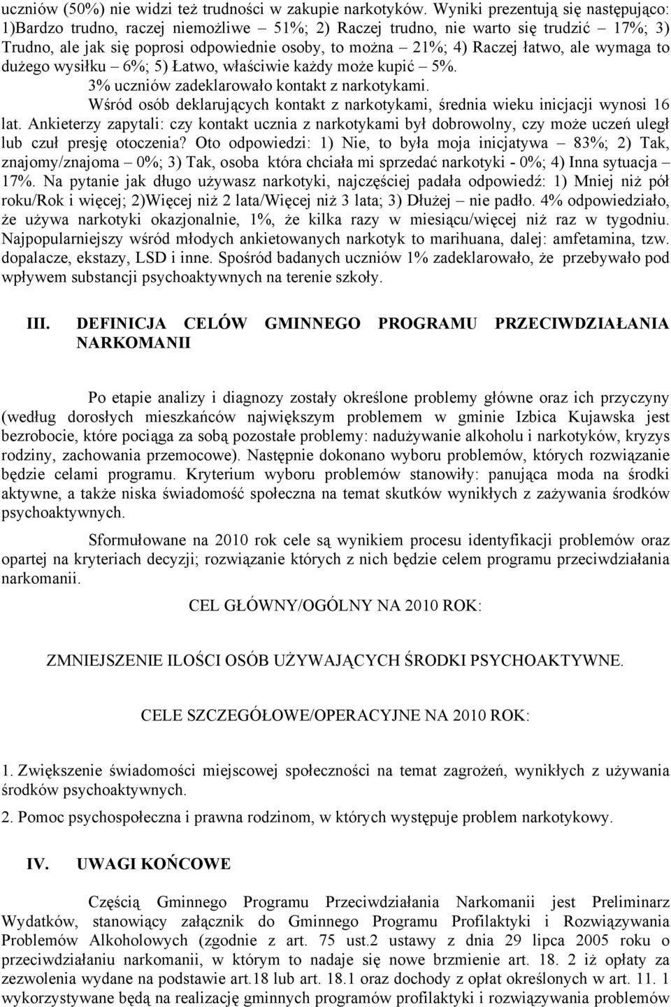 łatwo, ale wymaga to dużego wysiłku 6%; 5) Łatwo, właściwie każdy może kupić 5%. 3% uczniów zadeklarowało kontakt z narkotykami.