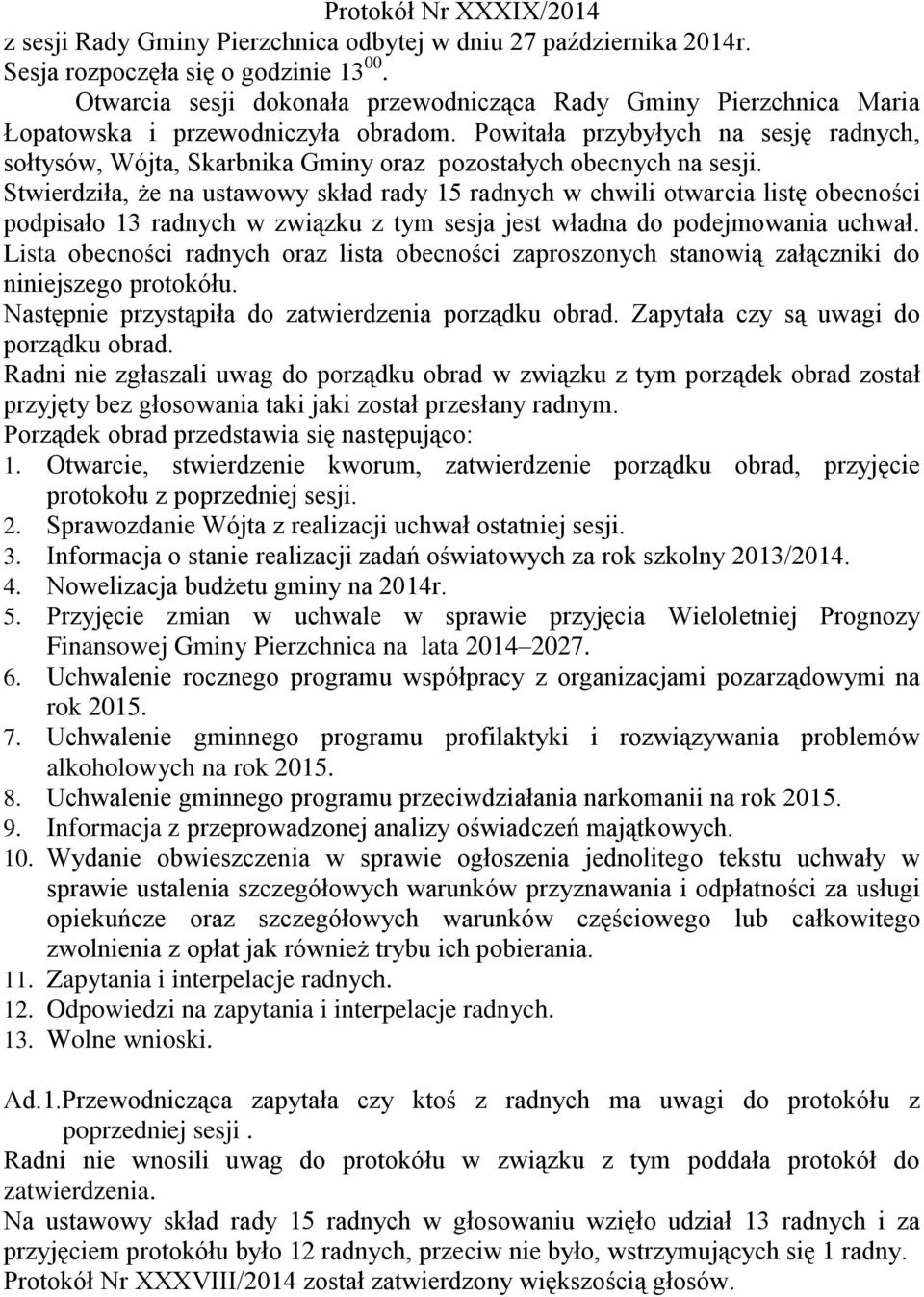 Powitała przybyłych na sesję radnych, sołtysów, Wójta, Skarbnika Gminy oraz pozostałych obecnych na sesji.