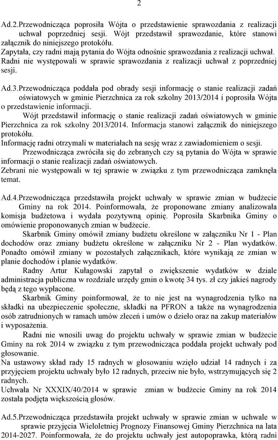 Przewodnicząca poddała pod obrady sesji informację o stanie realizacji zadań oświatowych w gminie Pierzchnica za rok szkolny 2013/2014 i poprosiła Wójta o przedstawienie informacji.