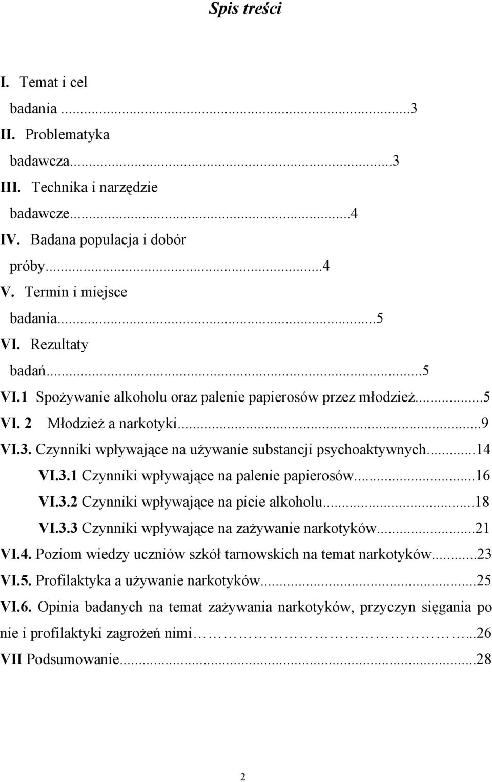 ..16 VI.3.2 Czynniki wpływające na picie alkoholu...18 VI.3.3 Czynniki wpływające na zażywanie narkotyków...21 VI.4. Poziom wiedzy uczniów szkół tarnowskich na temat narkotyków...23 VI.5.