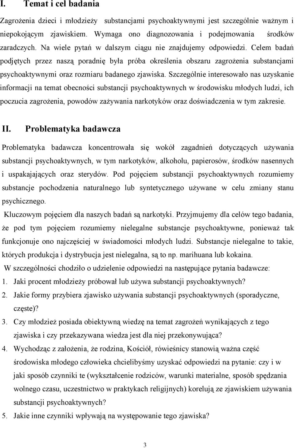 Celem badań podjętych przez naszą poradnię była próba określenia obszaru zagrożenia substancjami psychoaktywnymi oraz rozmiaru badanego zjawiska.