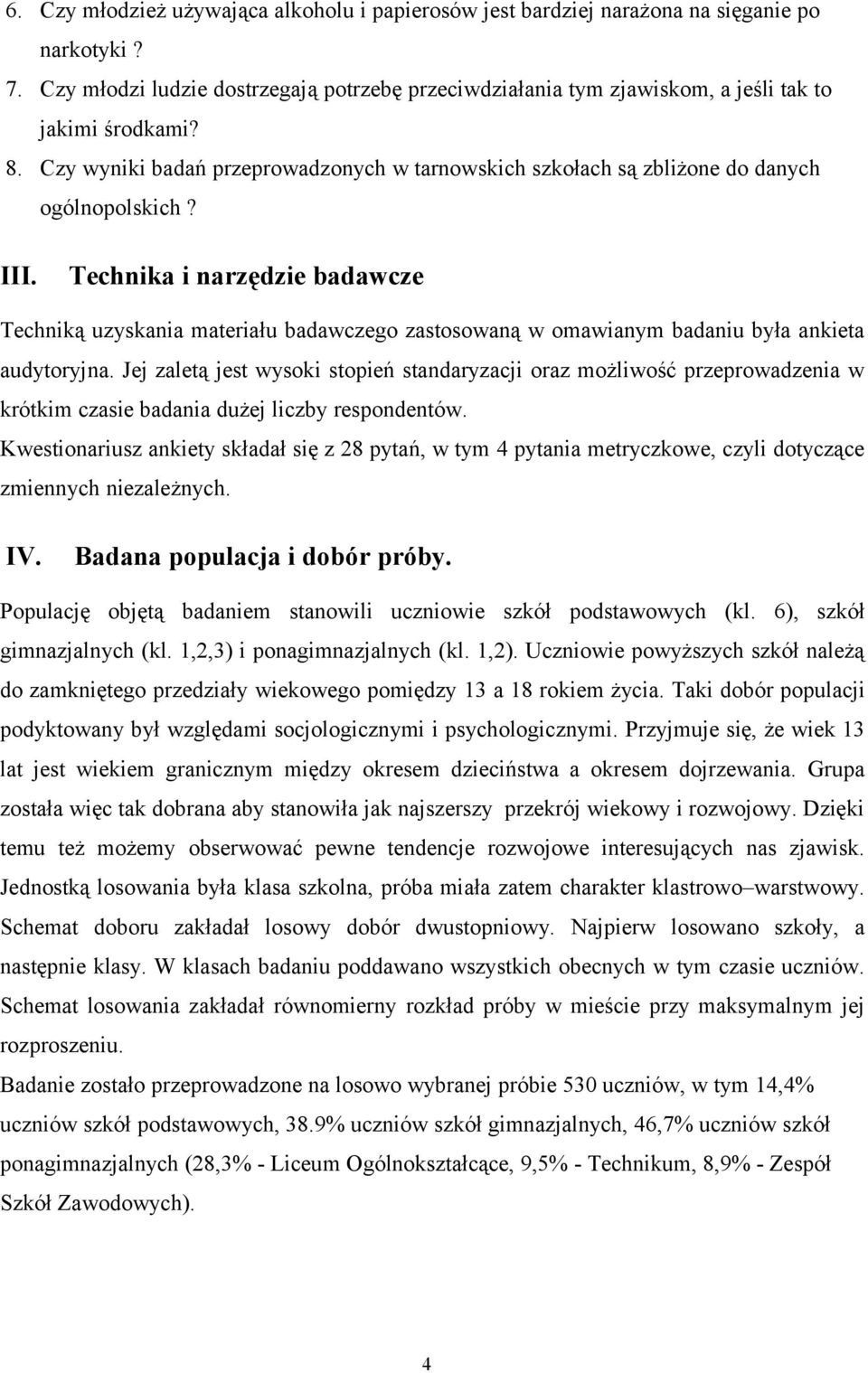 III. Technika i narzędzie badawcze Techniką uzyskania materiału badawczego zastosowaną w omawianym badaniu była ankieta audytoryjna.