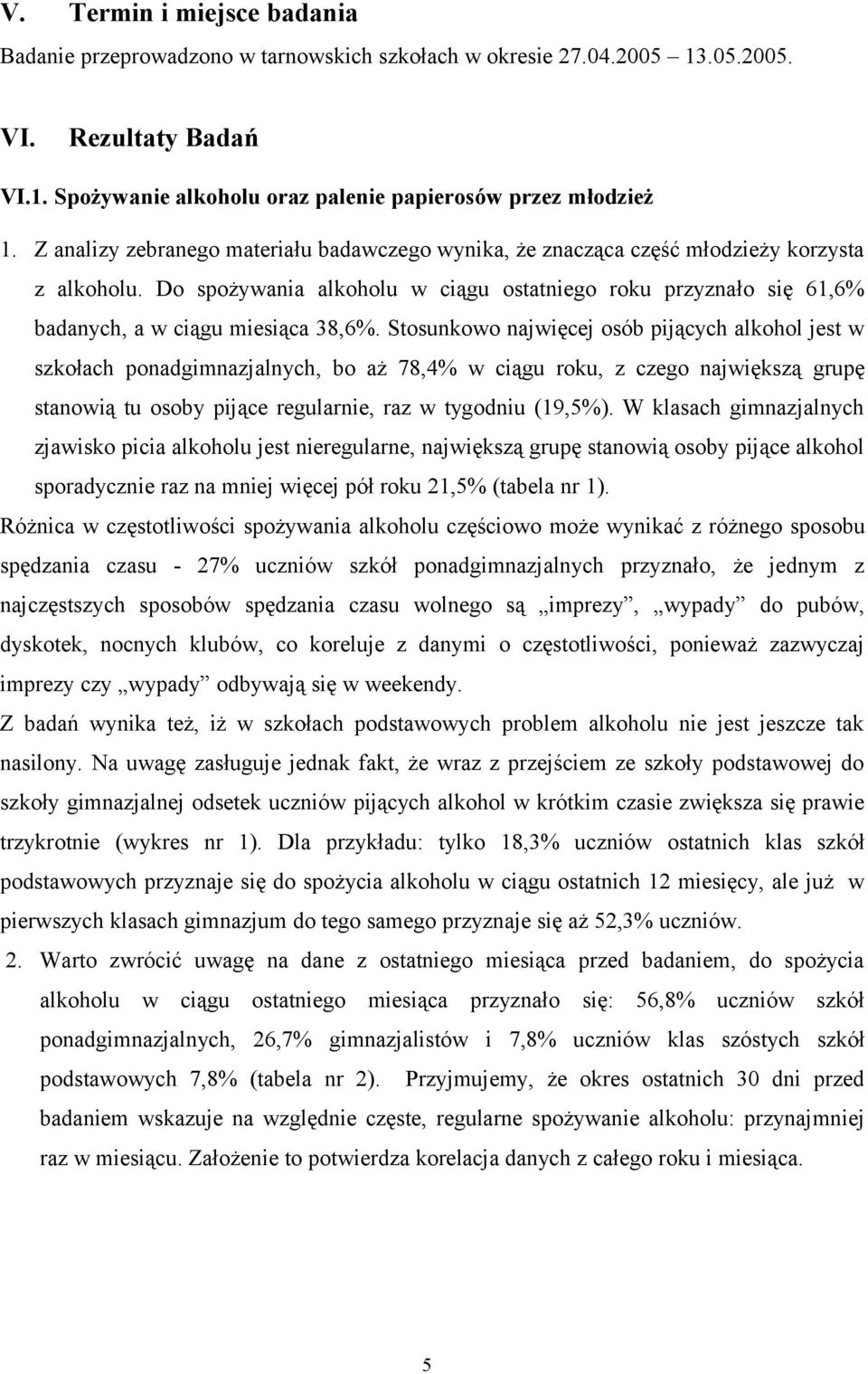 Stosunkowo najwięcej osób pijących alkohol jest w szkołach ponadgimnazjalnych, bo aż 78,4% w ciągu roku, z czego największą grupę stanowią tu osoby pijące regularnie, raz w tygodniu (19,5%).
