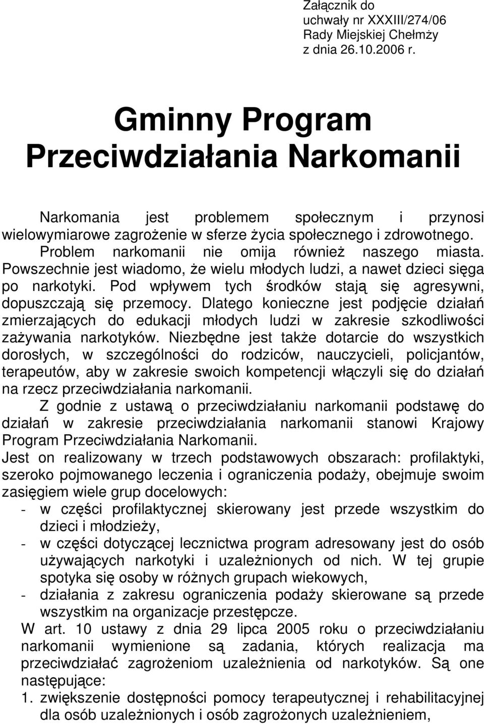 Problem narkomanii nie omija również naszego miasta. Powszechnie jest wiadomo, że wielu młodych ludzi, a nawet dzieci sięga po narkotyki.