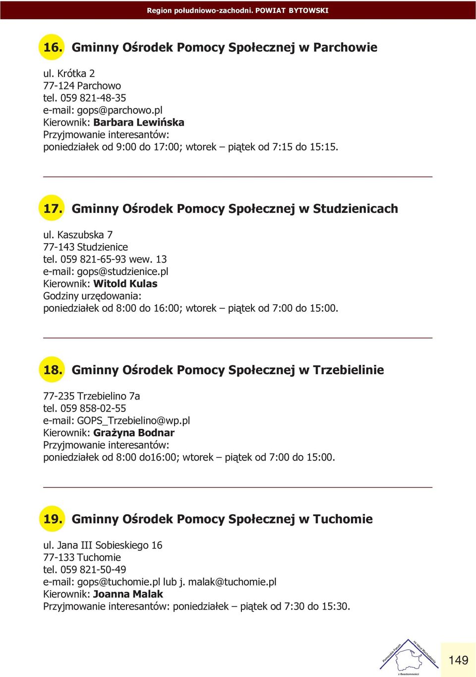 e-mail: gops@studzienice pl Kierownik: Witold Kulas Godziny urzêdowania: poniedzia³ek od 8:00 do 16:00; wtorek pi¹tek od 7:00 do 15:00 18 Gminny Oœrodek Pomocy Spo³ecznej w Trzebielinie 77-235