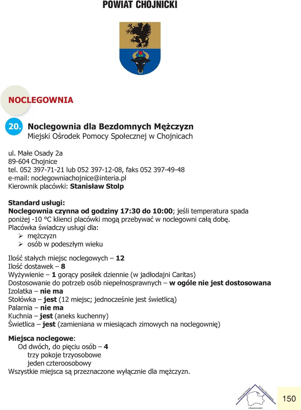 placówki mog¹ przebywaæ w noclegowni ca³¹ dobê Placówka œwiadczy us³ugi dla: Ø mê czyzn Ø osób w podesz³ym wieku Iloœæ sta³ych miejsc noclegowych 12 Iloœæ dostawek 8 Wy ywienie 1 gor¹cy posi³ek