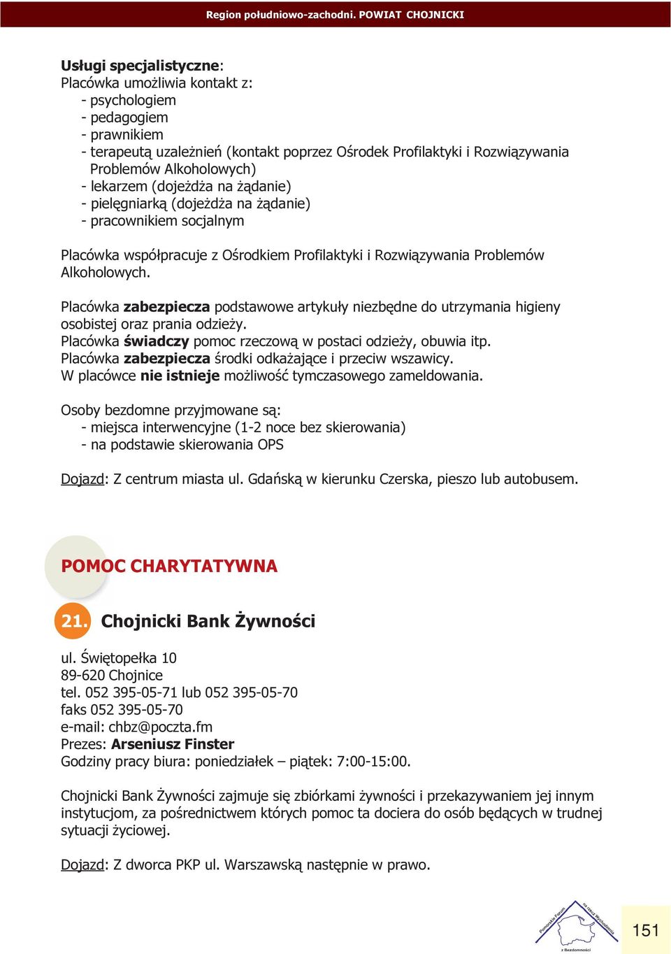 Problemów Alkoholowych Placówka zabezpiecza podstawowe artyku³y niezbêdne do utrzymania higieny osobistej oraz prania odzie y Placówka œwiadczy pomoc rzeczow¹ w postaci odzie y, obuwia itp Placówka