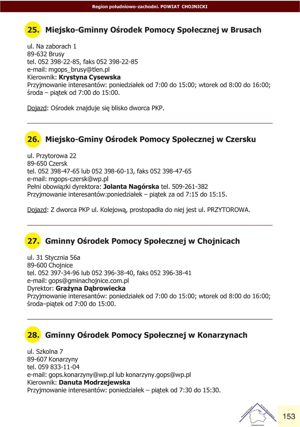 Miejsko-Gminy Oœrodek Pomocy Spo³ecznej w Czersku ul Przytorowa 22 89-650 Czersk tel 052 398-47-65 lub 052 398-60-13, faks 052 398-47-65 e-mail: mgops-czersk@wp pl Pe³ni obowi¹zki dyrektora: Jolanta