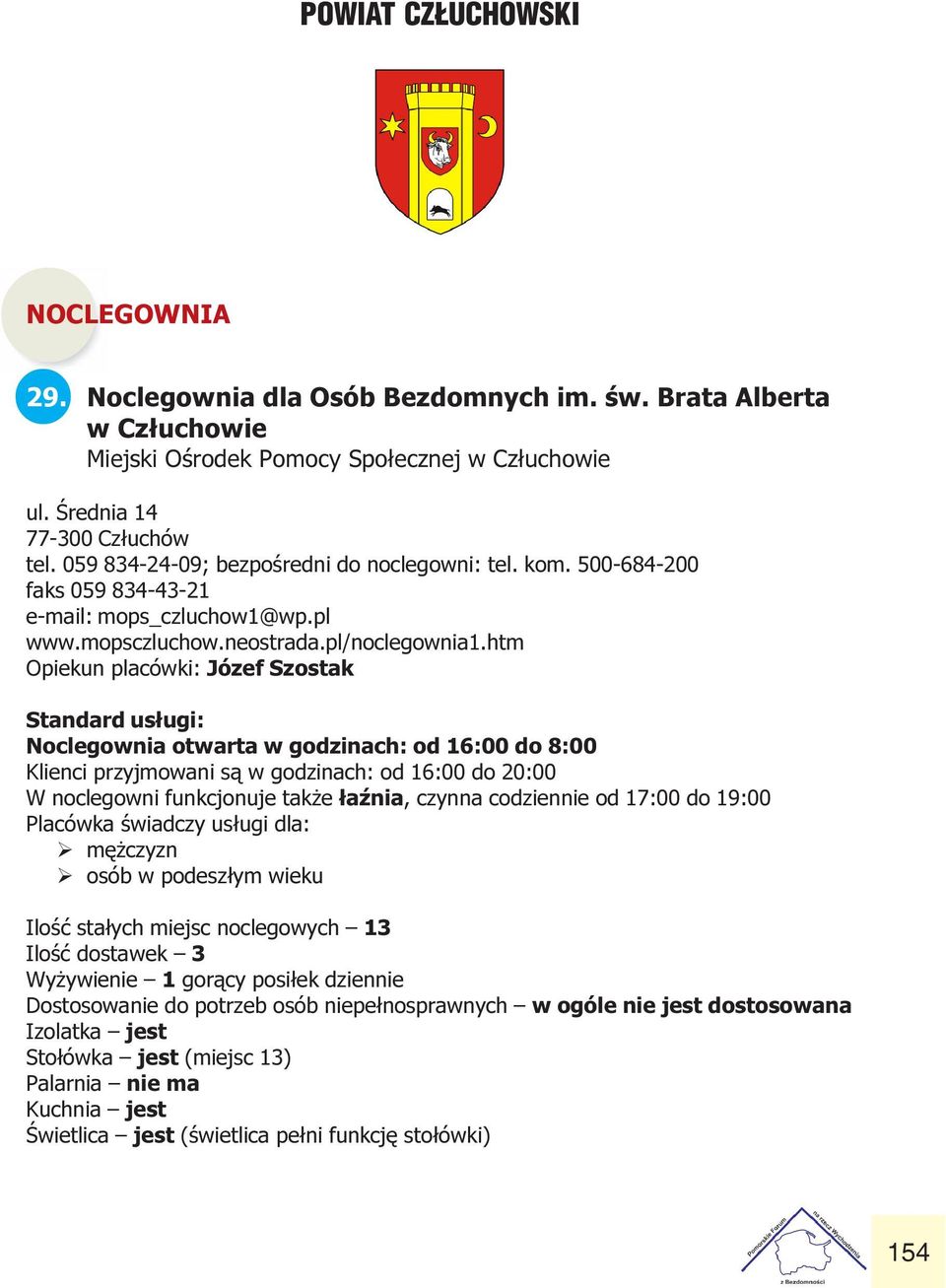Noclegownia otwarta w godzinach: od 16:00 do 8:00 Klienci przyjmowani s¹ w godzinach: od 16:00 do 20:00 W noclegowni funkcjonuje tak e ³aŸnia, czynna codziennie od 17:00 do 19:00 Placówka œwiadczy