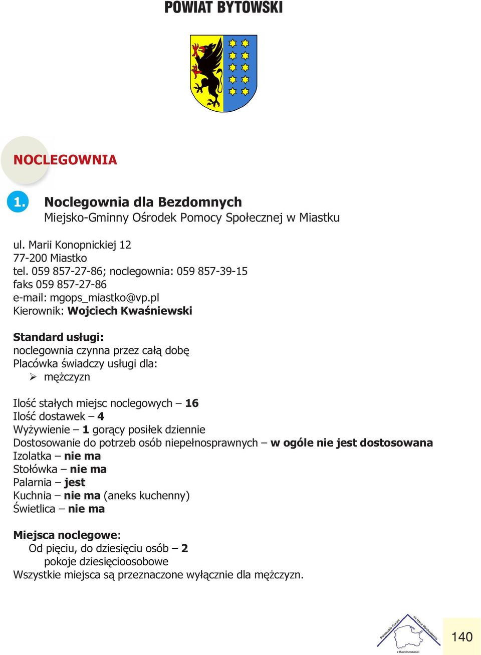 sta³ych miejsc noclegowych 16 Iloœæ dostawek 4 Wy ywienie 1 gor¹cy posi³ek dziennie Dostosowanie do potrzeb osób niepe³nosprawnych w ogóle nie jest dostosowana Izolatka nie ma Sto³ówka nie