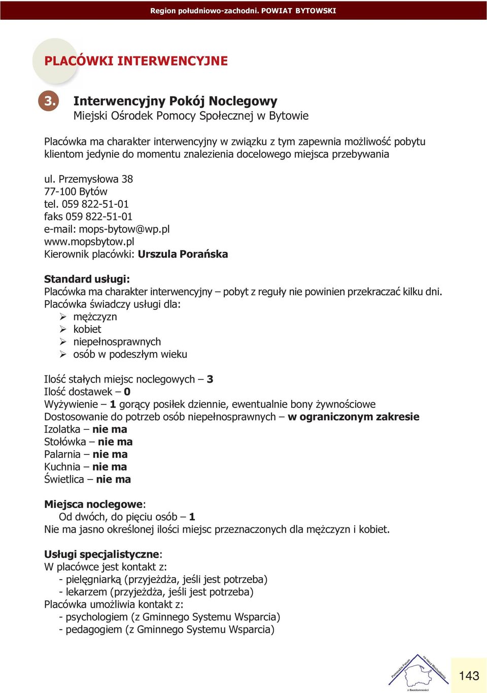 mopsbytow pl Kierownik placówki: Urszula Porañska Standard us³ugi: Placówka ma charakter interwencyjny pobyt z regu³y nie powinien przekraczaæ kilku dni Placówka œwiadczy us³ugi dla: Ø mê czyzn Ø