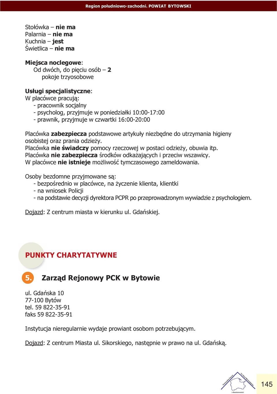 higieny osobistej oraz prania odzie y Placówka nie œwiadczy pomocy rzeczowej w postaci odzie y, obuwia itp Placówka nie zabezpiecza œrodków odka aj¹cych i przeciw wszawicy W placówce nie istnieje mo