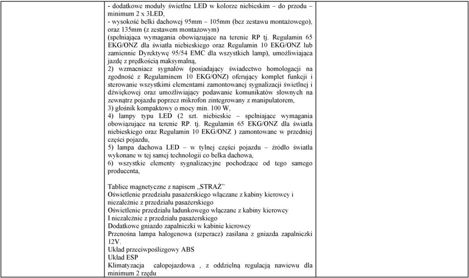 Regulamin 65 EKG/ONZ dla światła niebieskiego oraz Regulamin 10 EKG/ONZ lub zamiennie Dyrektywę 95/54 EMC dla wszystkich lamp), umożliwiająca jazdę z prędkością maksymalną, 2) wzmacniacz sygnałów