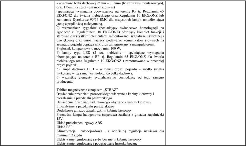 (posiadający świadectwo homologacji na zgodność z Regulaminem 10 EKG/ONZ) oferujący komplet funkcji i sterowanie wszystkimi elementami zamontowanej sygnalizacji świetlnej i dźwiękowej oraz