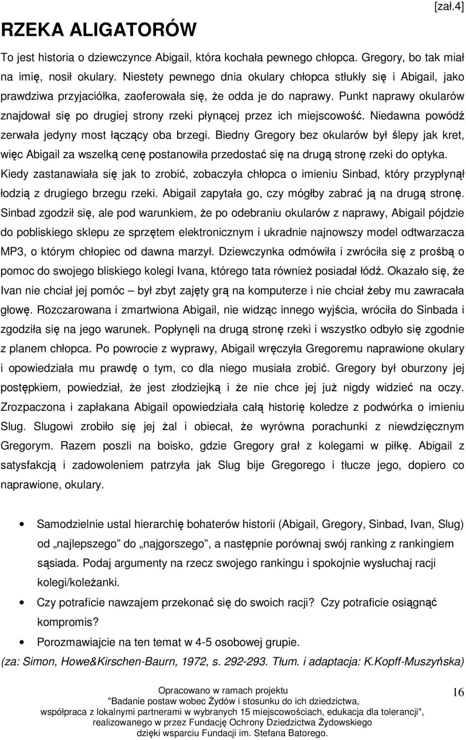 Punkt naprawy okularów znajdował się po drugiej strony rzeki płynącej przez ich miejscowość. Niedawna powódź zerwała jedyny most łączący oba brzegi.