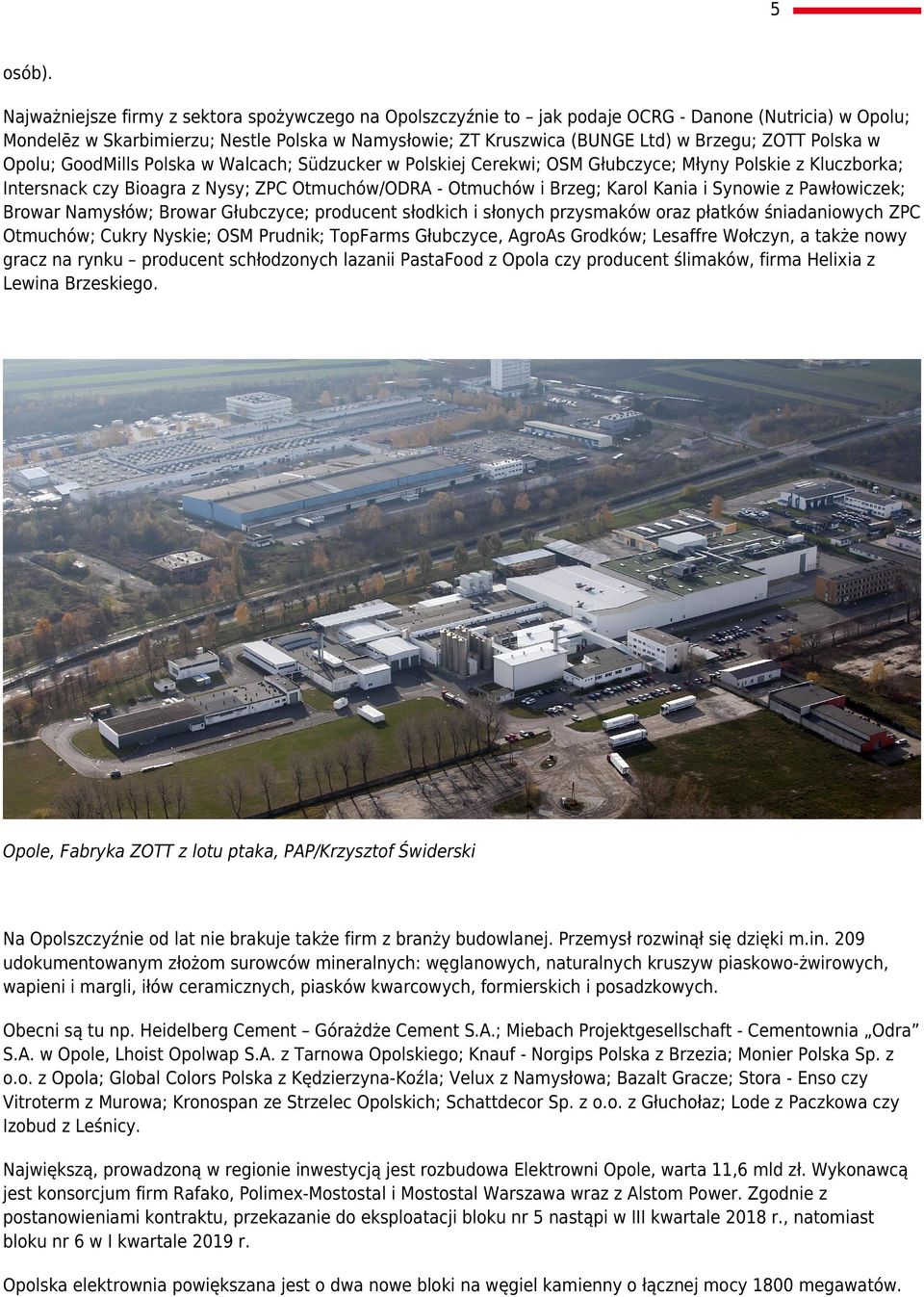 Polska w Opolu; GoodMills Polska w Walcach; Südzucker w Polskiej Cerekwi; OSM Głubczyce; Młyny Polskie z Kluczborka; Intersnack czy Bioagra z Nysy; ZPC Otmuchów/ODRA - Otmuchów i Brzeg; Karol Kania i