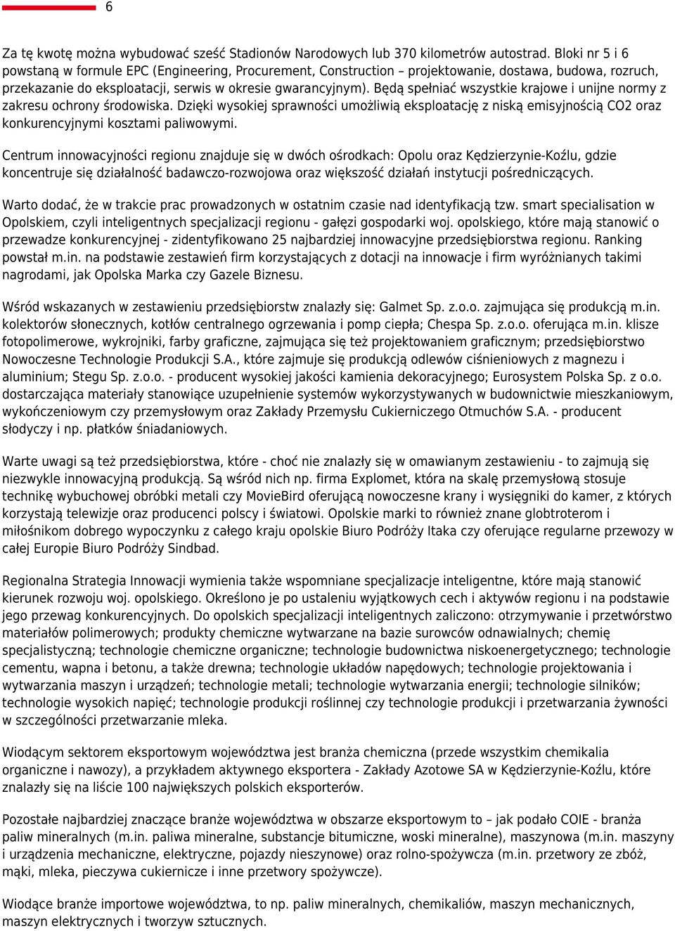 Będą spełniać wszystkie krajowe i unijne normy z zakresu ochrony środowiska. Dzięki wysokiej sprawności umożliwią eksploatację z niską emisyjnością CO2 oraz konkurencyjnymi kosztami paliwowymi.