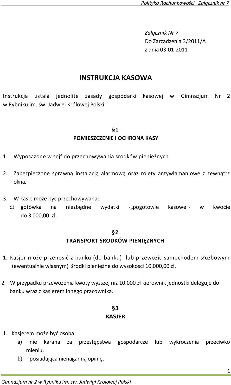 Zabezpieczone sprawną instalacją alarmową oraz rolety antywłamaniowe z zewnątrz okna. 3. W kasie może byd przechowywana: a) gotówka na niezbędne wydatki - pogotowie kasowe"- w kwocie do 3 000,00 zł.