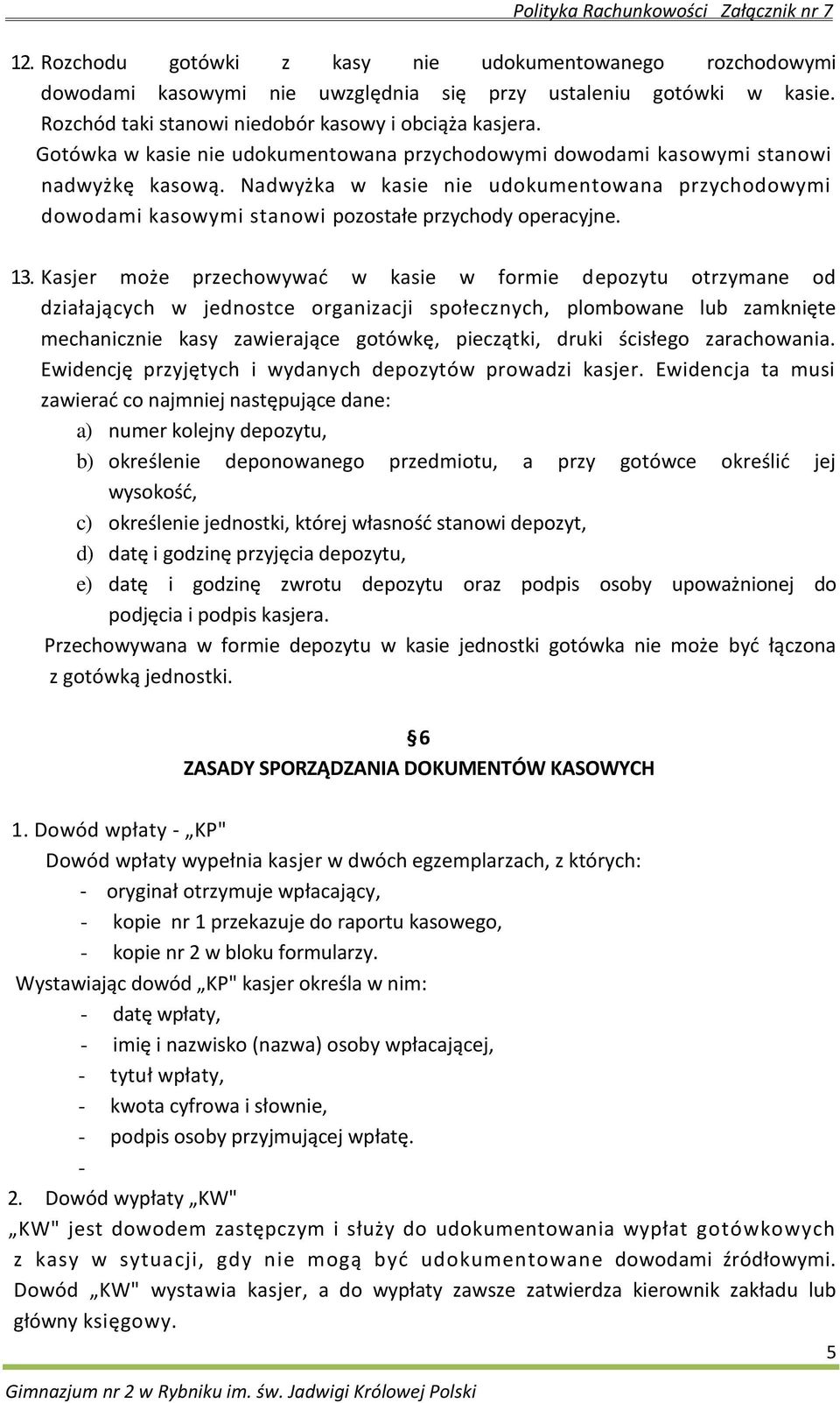 13. Kasjer może przechowywad w kasie w formie depozytu otrzymane od działających w jednostce organizacji społecznych, plombowane lub zamknięte mechanicznie kasy zawierające gotówkę, pieczątki, druki