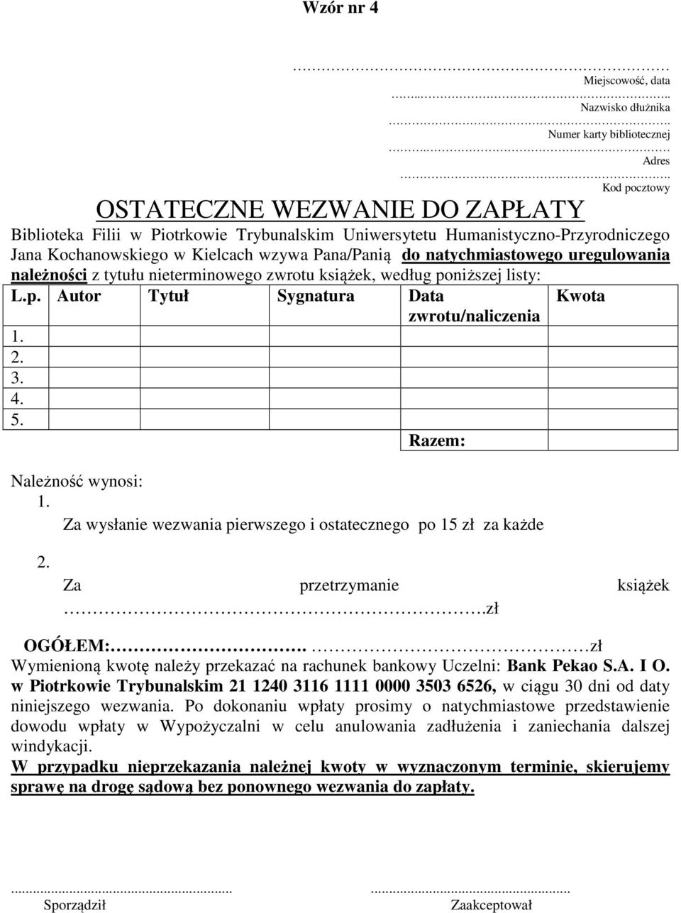 uregulowania należności z tytułu nieterminowego zwrotu książek, według poniższej listy: L.p. Autor Tytuł Sygnatura Data zwrotu/naliczenia 1. 2. 3. 4. 5. Razem: Należność wynosi: 1.