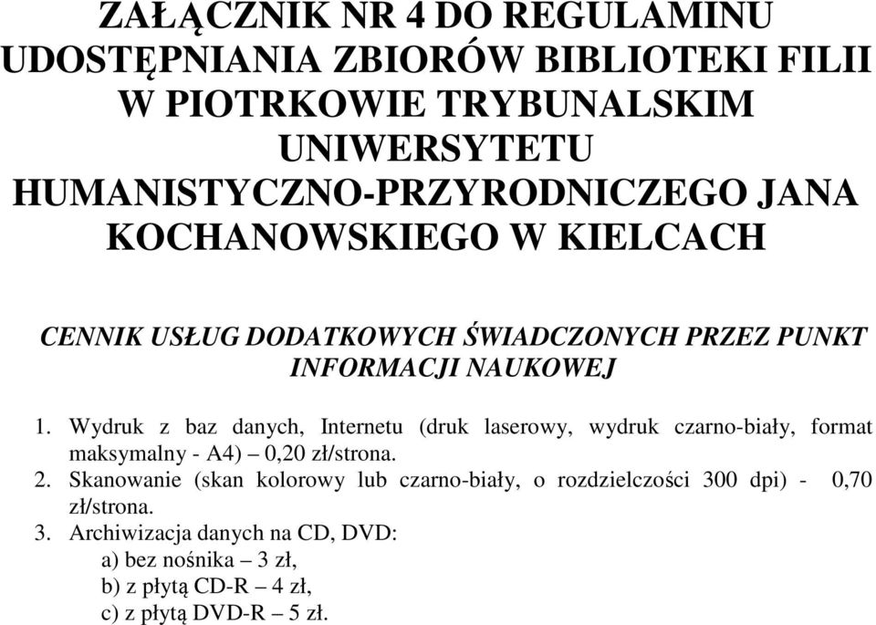 zł/strona. 2. Skanowanie (skan kolorowy lub czarno-biały, o rozdzielczości 300 dpi) - 0,70 zł/strona.