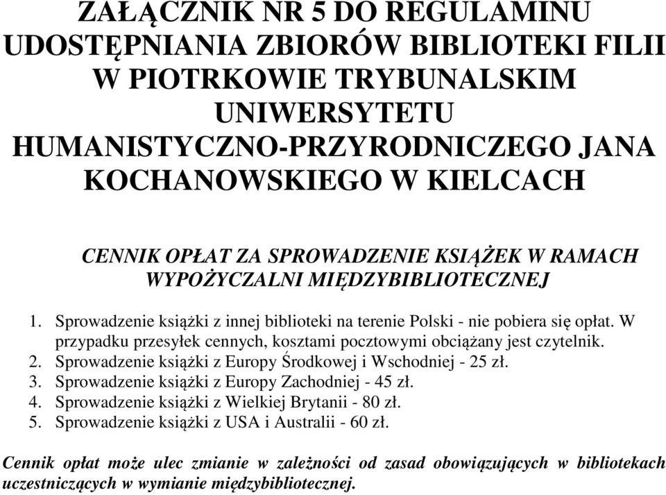 W przypadku przesyłek cennych, kosztami pocztowymi obciążany jest czytelnik. 2. Sprowadzenie książki z Europy Środkowej i Wschodniej - 25 zł. 3.