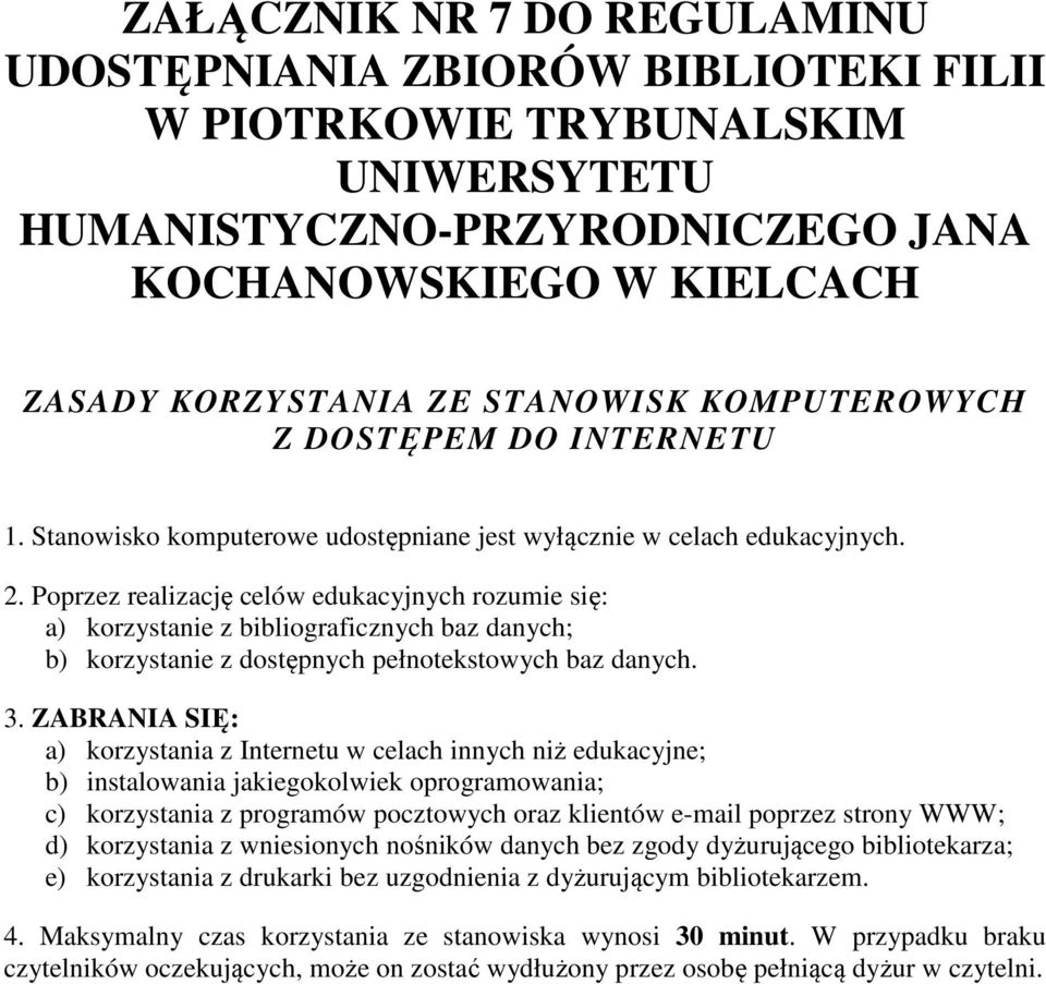 ZABRANIA SIĘ: a) korzystania z Internetu w celach innych niż edukacyjne; b) instalowania jakiegokolwiek oprogramowania; c) korzystania z programów pocztowych oraz klientów e-mail poprzez strony WWW;