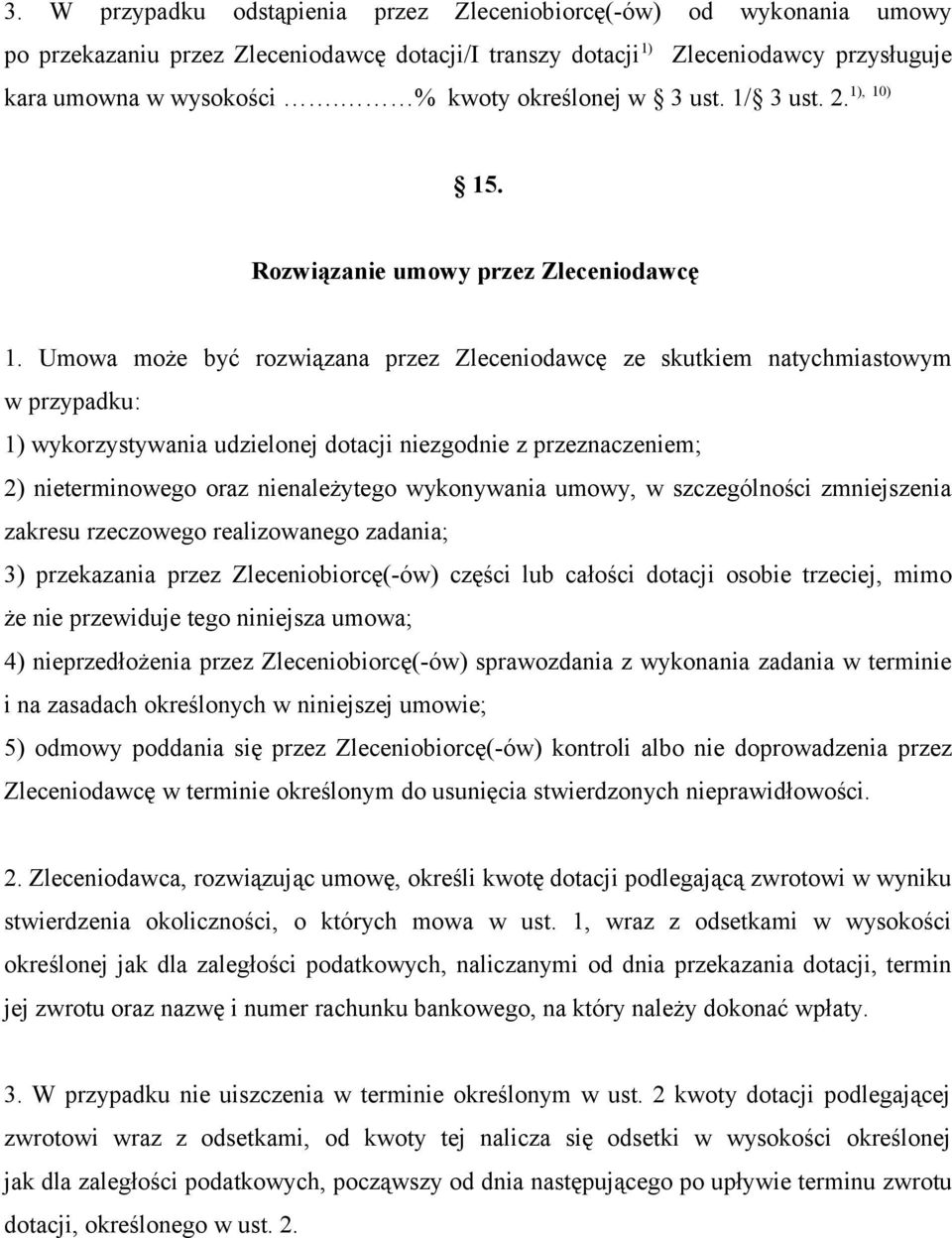 Umowa może być rozwiązana przez Zleceniodawcę ze skutkiem natychmiastowym w przypadku: 1) wykorzystywania udzielonej dotacji niezgodnie z przeznaczeniem; 2) nieterminowego oraz nienależytego