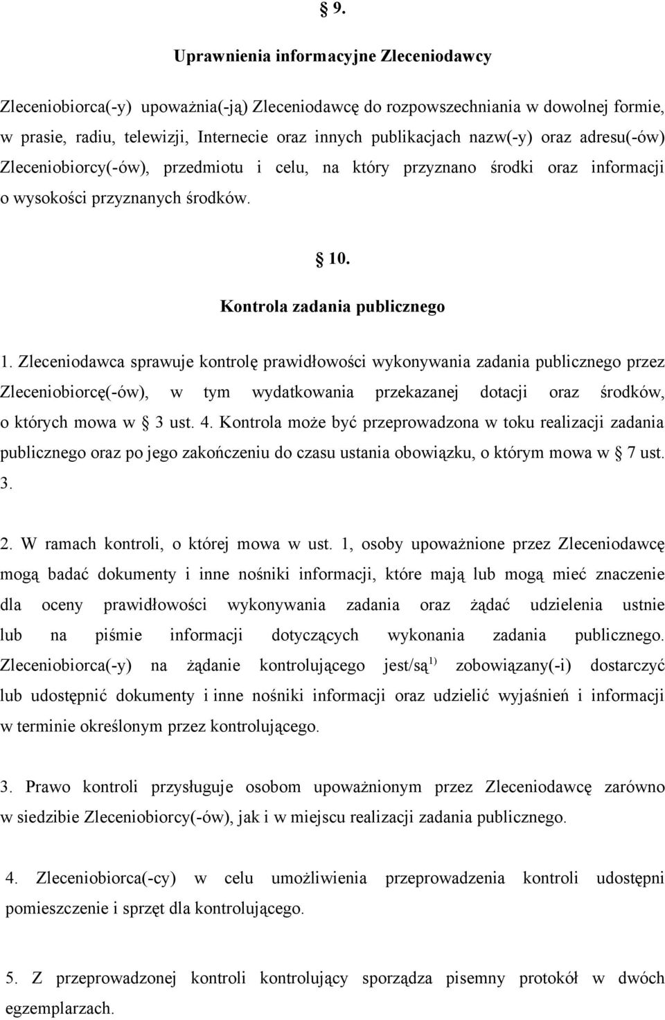 Zleceniodawca sprawuje kontrolę prawidłowości wykonywania zadania publicznego przez Zleceniobiorcę(-ów), w tym wydatkowania przekazanej dotacji oraz środków, o których mowa w 3 ust. 4.