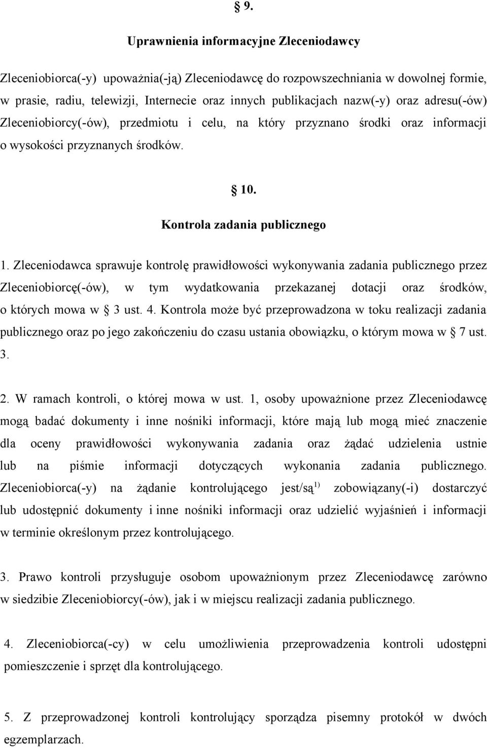 Zleceniodawca sprawuje kontrolę prawidłowości wykonywania zadania publicznego przez Zleceniobiorcę(-ów), w tym wydatkowania przekazanej dotacji oraz środków, o których mowa w 3 ust. 4.