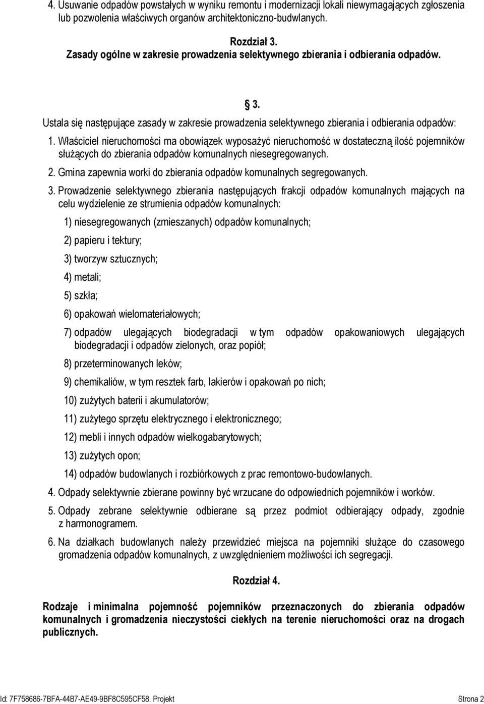 Właściciel nieruchomości ma obowiązek wyposażyć nieruchomość w dostateczną ilość pojemników służących do zbierania odpadów komunalnych niesegregowanych. 2.