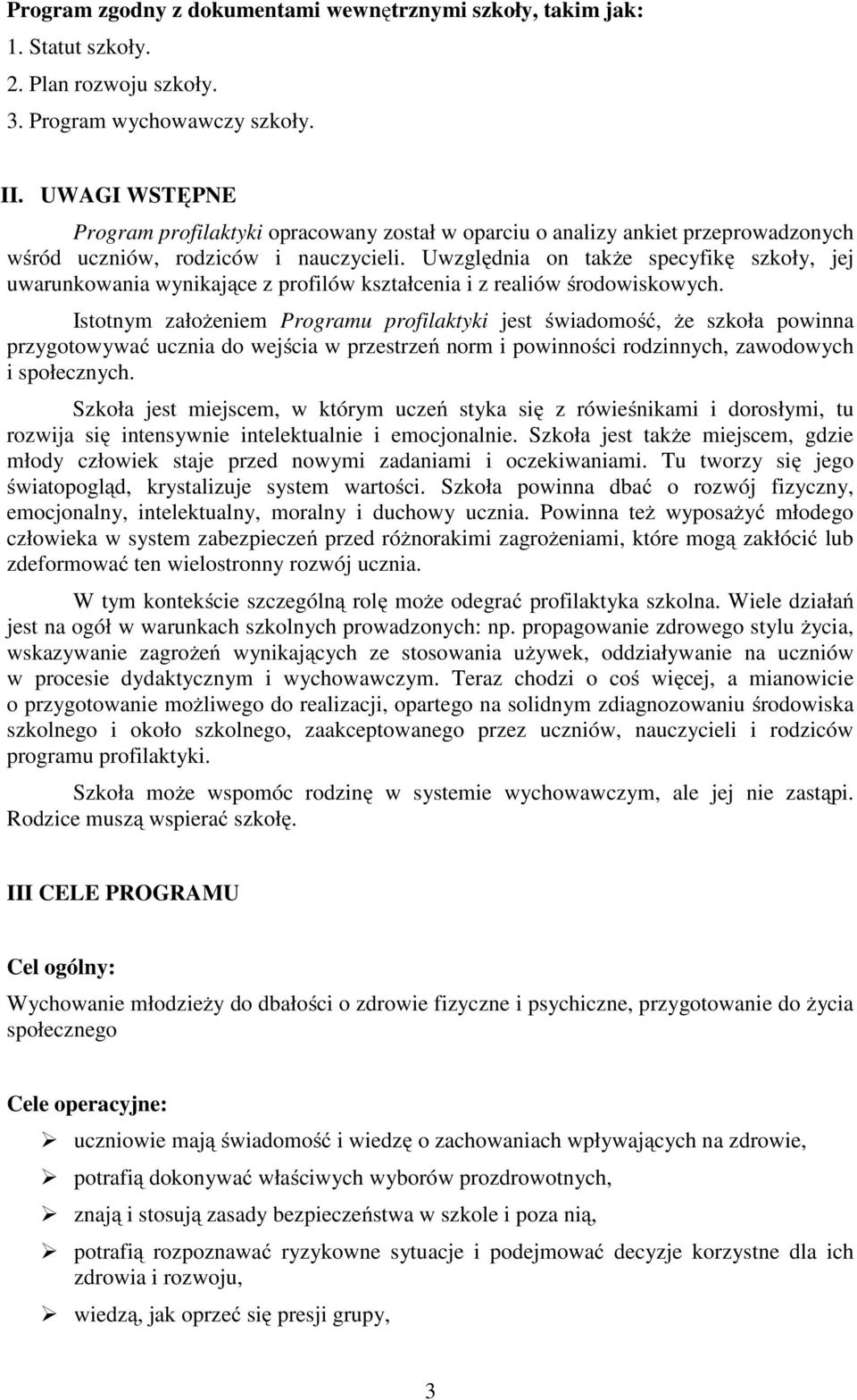 Uwzględnia on także specyfikę szkoły, jej uwarunkowania wynikające z profilów kształcenia i z realiów środowiskowych.