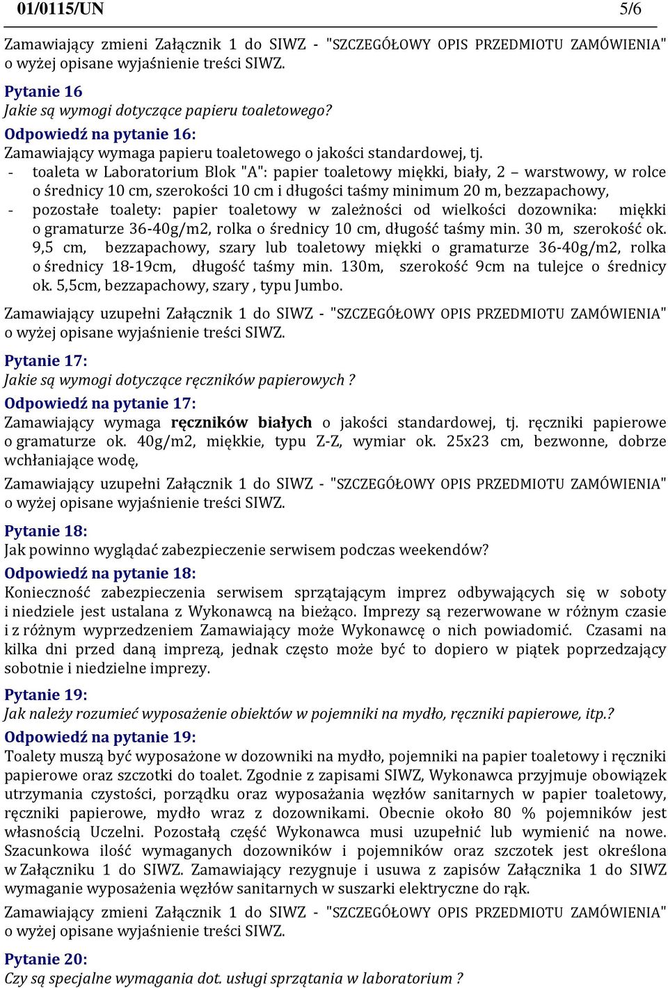 - toaleta w Laboratorium Blok "A": papier toaletowy miękki, biały, 2 warstwowy, w rolce o średnicy 10 cm, szerokości 10 cm i długości taśmy minimum 20 m, bezzapachowy, - pozostałe toalety: papier