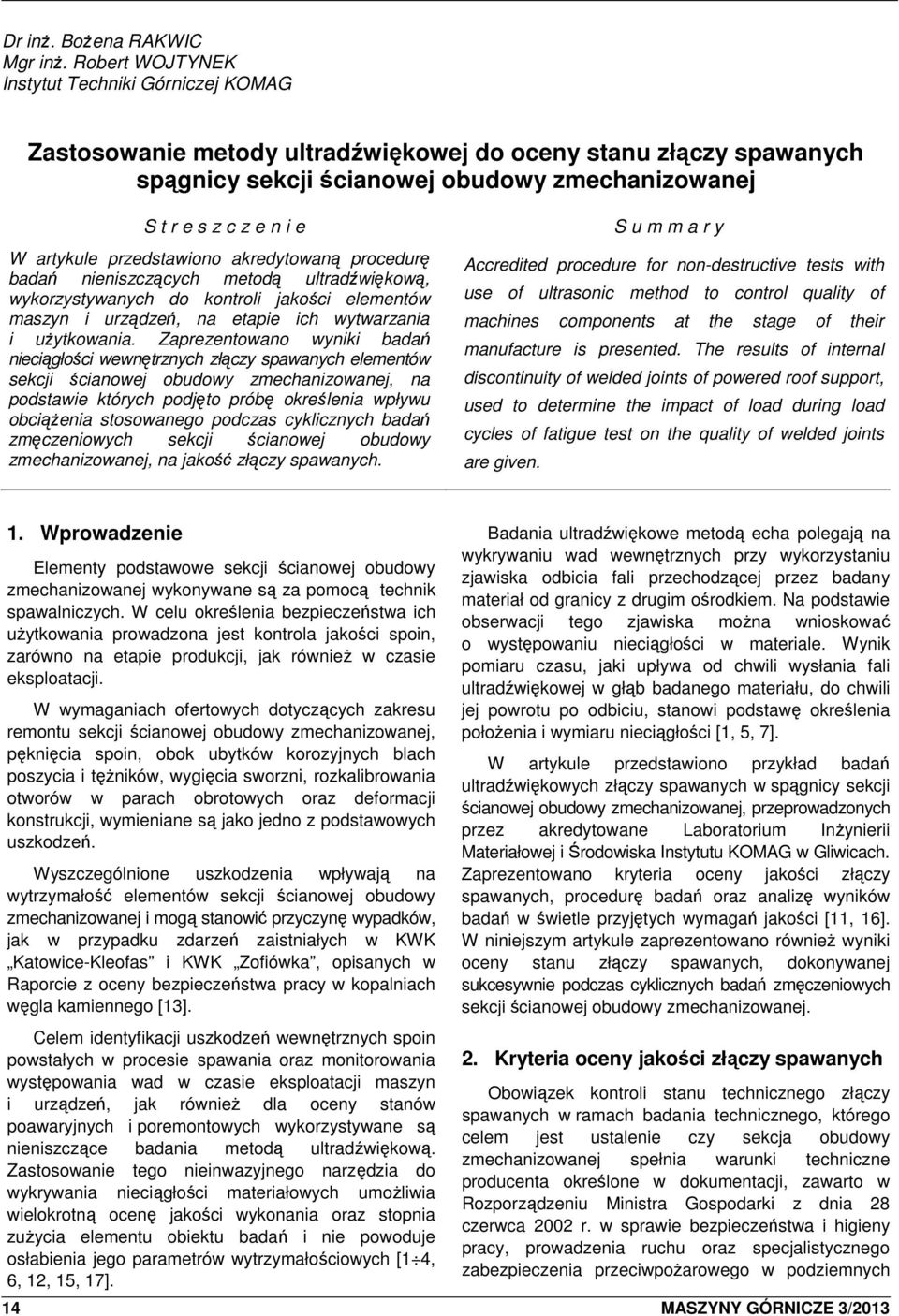 artykule przedstawiono akredytowaną procedurę badań nieniszczących metodą ultradźwiękową, wykorzystywanych do kontroli jakości elementów maszyn i urządzeń, na etapie ich wytwarzania i uŝytkowania.