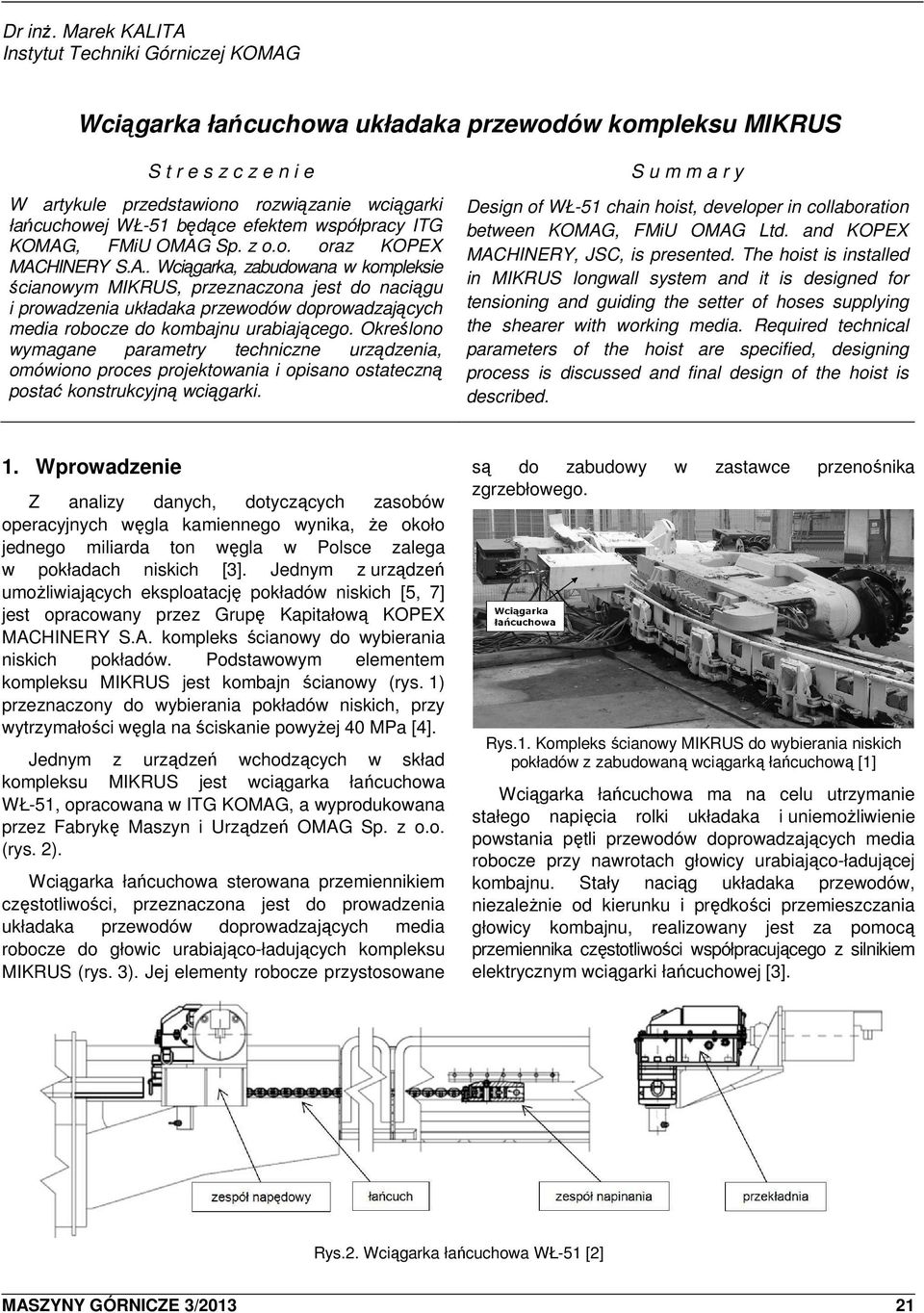 efektem współpracy ITG KOMAG, FMiU OMAG Sp. z o.o. oraz KOPEX MACHINERY S.A.. Wciągarka, zabudowana w kompleksie ścianowym MIKRUS, przeznaczona jest do naciągu i prowadzenia układaka przewodów doprowadzających media robocze do kombajnu urabiającego.