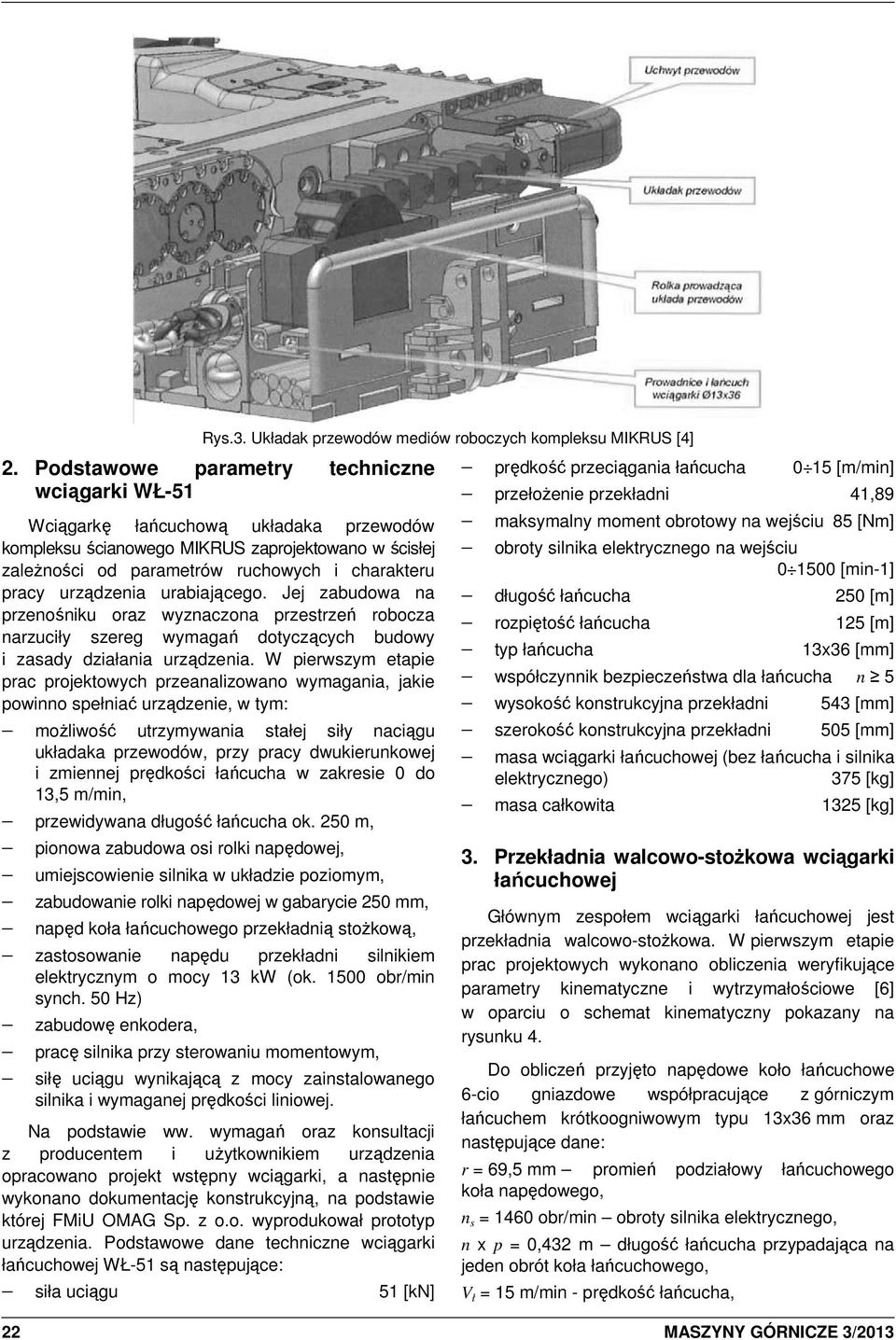 W pierwszym etapie prac projektowych przeanalizowano wymagania, jakie powinno spełniać urządzenie, w tym: moŝliwość utrzymywania stałej siły naciągu układaka przewodów, przy pracy dwukierunkowej i